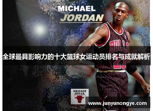 全球最具影响力的十大篮球女运动员排名与成就解析