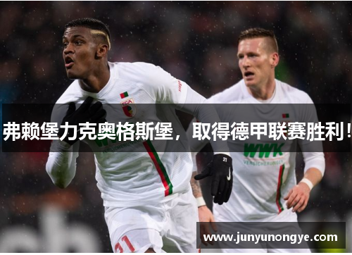 弗赖堡力克奥格斯堡，取得德甲联赛胜利！