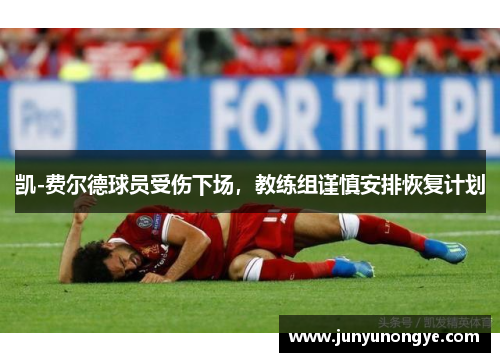 凯-费尔德球员受伤下场，教练组谨慎安排恢复计划