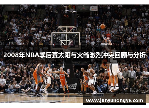 2008年NBA季后赛太阳与火箭激烈冲突回顾与分析